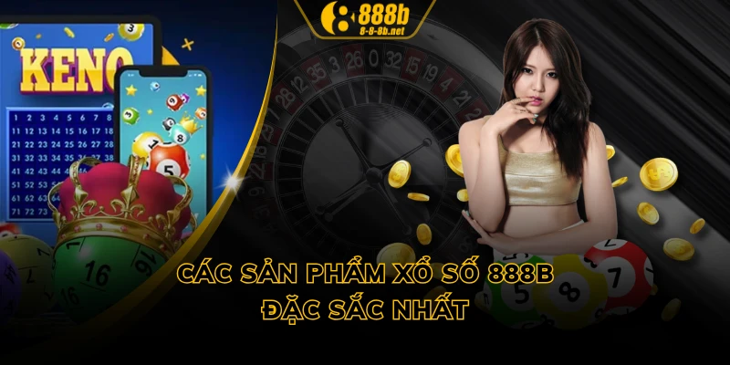 Các sản phẩm xổ số 888B đặc sắc nhất