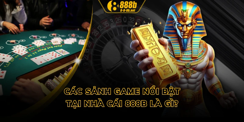 Các sảnh game nổi bật tại nhà cái 888B là gì?