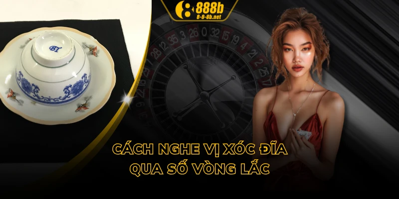 Cách nghe vị xóc đĩa qua số vòng lắc