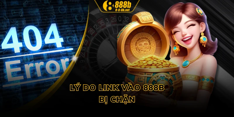 Lý do link vào 888B bị chặn