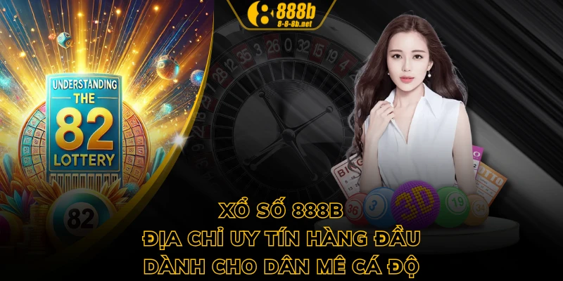 Xổ Số 888B - Địa Chỉ Uy Tín Hàng Đầu Dành Cho Dân Mê Cá Độ